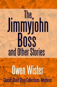 The Jimmyjohn Boss, and Other Stories - Owen Wister - ebook