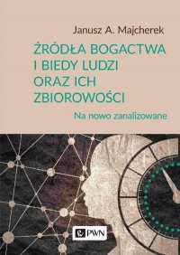 Źródła bogactwa i biedy ludzi oraz ich zbiorowości - Janusz A. Majcherek - ebook