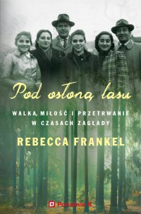 Pod osłoną lasu. Walka, miłość i przetrwanie w czasach Zagłady - Rebecca Frankel - ebook