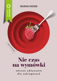 Nie czas na wymówki. Zdrowe odżywianie dla zabieganych - Milena Nosek - ebook