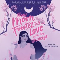 How Moon Fuentez Fell in Love with the Universe - Raquel Vasquez Gilliland - audiobook