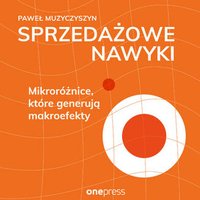 Sprzedażowe nawyki. Mikroróżnice, które generują makroefekty - Paweł Muzyczyszyn - audiobook