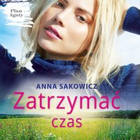 Zatrzymać czas - Anna Sakowicz - audiobook