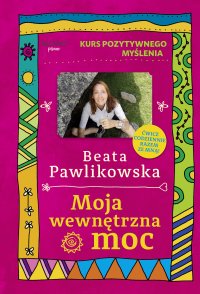 Kurs pozytywnego myślenia. Moja wewnętrzna moc - Beata Pawlikowska - ebook