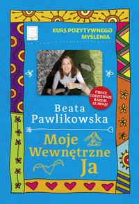 Kurs pozytywnego myślenia. Moje wewnętrzne Ja - Beata Pawlikowska - ebook