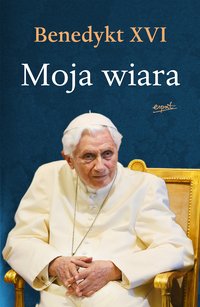 Moja wiara - Benedykt XVI - ebook