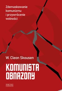 Komunista obnażony. Zdemaskowanie komunizmu i przywrócenie wolności - W. Cleon Skousen - ebook