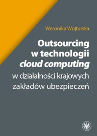 Outsourcing w technologii cloud computing w działalności krajowych zakładów ubezpieczeń - Weronika Wojturska - ebook