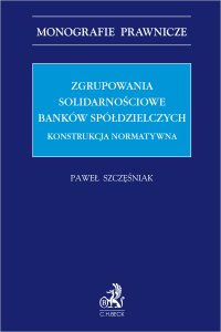Zgrupowania solidarnościowe banków spółdzielczych. Konstrukcja normatywna - Paweł Szczęśniak - ebook