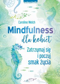 Mindfulness dla kobiet. Zatrzymaj się i poczuj smak życia - Caroline Welch - ebook