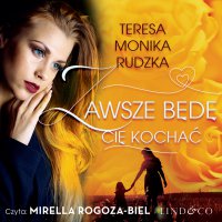 Zawsze będę Cię kochać - Teresa Monika Rudzka - audiobook