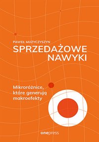 Sprzedażowe nawyki. Mikroróżnice, które generują makroefekty - Paweł Muzyczyszyn - ebook