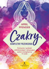 Czakry. Kompletny przewodnik - April Pfender - ebook