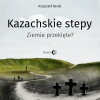 Kazachskie stepy. Ziemie przeklęte? - Krzysztof Renik - audiobook