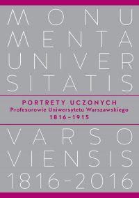 Portrety Uczonych. Profesorowie Uniwersytetu Warszawskiego 1816−1915