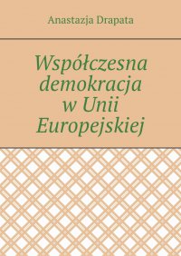 Współczesna demokracja w Unii Europejskiej - Anastazja Drapata - ebook