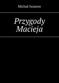 Przygody Macieja - Michał Iwanow - ebook
