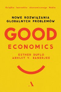 Good Economics. Nowe rozwiązania globalnych problemów - Abhijit Banerjee - ebook