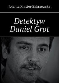 Detektyw Daniel Grot - Jolanta Knitter-Zakrzewska - ebook