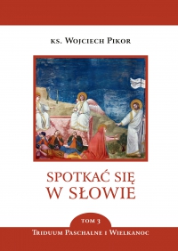 Spotkać się w Słowie. Triduum Paschalne i Wielkanoc. Tom 3 - ks. Wojciech Pikor - ebook