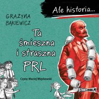 Ale historia... Ta śmieszna i straszna PRL - Grażyna Bąkiewicz - audiobook