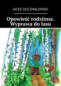 Opowieść rodzinna. Wyprawa do lasu. - Jacek Duczmalewski - ebook