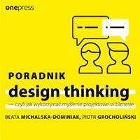 Poradnik design thinking - czyli jak wykorzystać myślenie projektowe w biznesie - Beata Michalska-Dominiak - audiobook