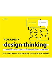 Poradnik design thinking - czyli jak wykorzystać myślenie projektowe w biznesie - Beata Michalska-Dominiak - ebook