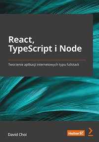 React, TypeScript i Node. Tworzenie aplikacji internetowych typu fullstack - David Choi - ebook