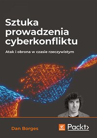 Sztuka prowadzenia cyberkonfliktu. Atak i obrona w czasie rzeczywistym - Dan Borges - ebook