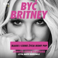 Być Britney. Blaski i cienie życia ikony pop - Jennifer Otter Bickerdike - audiobook
