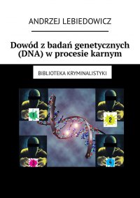 Dowód z badań genetycznych (DNA) w procesie karnym - Andrzej Lebiedowicz - ebook