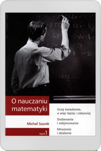 O nauczaniu matematyki. Wykłady dla nauczycieli i studentów. Tom 1 - Michał Szurek - ebook