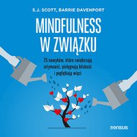 Mindfulness w związku. 25 nawyków, które zwiększają intymność, pielęgnują bliskość i pogłębiają więzi - S. J. Scott - audiobook