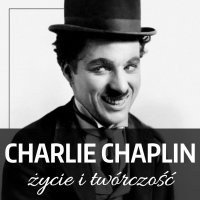 Charlie Chaplin. Życie i twórczość