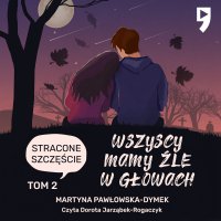 Wszyscy mamy źle w głowach. Tom 2: Stracone szczęście - Martyna Pawłowska-Dymek - audiobook