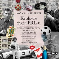 Królowie życia PRL-u. Czerwoni książęta, playboye, towarzysze - Iwona Kienzler - audiobook