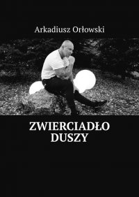 Zwierciadło duszy - Arkadiusz Orłowski - ebook