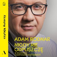 Nigdy nie odpuszczę Adam Bodnar w rozmowie z Bartoszem Bartosikiem - Adam Bodnar - audiobook