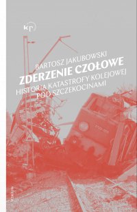 Zderzenie czołowe. Historia katastrofy pod Szczekocinami - Bartosz Jakubowski - ebook