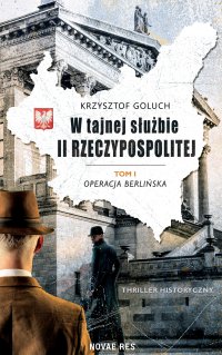 W tajnej służbie II Rzeczypospolitej. Tom 1. Operacja berlińska - Krzysztof Goluch - ebook