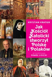 Jak Kościół Katolicki stworzył Polskę i Polaków - Krystian Kratiuk - ebook