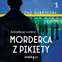 #1 Morderca z pikiety – Arkadiusz Lorenc – reportaż audio - Arkadiusz Lorenc - audiobook