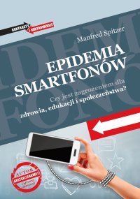 Epidemia smartfonów. Czy jest zagrożeniem dla zdrowia, edukacji i społeczeństwa? - Manfred Spitzer - ebook