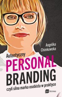 Autentyczny personal branding, czyli silna marka osobista w praktyce - Angelika Chimkowska - ebook