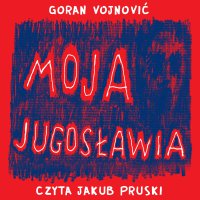 Moja Jugosławia - Goran Vojnović - audiobook