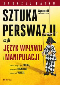 SZTUKA PERSWAZJI, czyli język wpływu i manipulacji. Wydanie II rozszerzone - Andrzej Batko - ebook