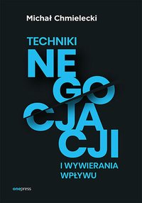 Techniki negocjacji i wywierania wpływu - Michał Chmielecki - ebook