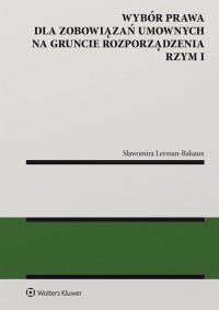 Wybór prawa dla zobowiązań umownych na gruncie rozporządzenia Rzym I - Sławomira Lerman-Balsaux - ebook