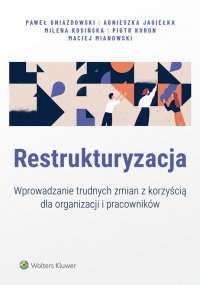 Restrukturyzacja. Wprowadzanie trudnych zmian z korzyścią dla organizacji i pracowników - Paweł Gniazdowski - ebook
